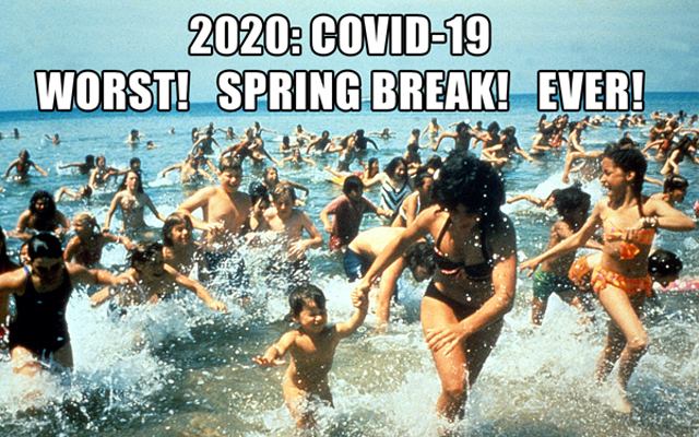 2020: Covid-19 WORST! SPRING BREAK! EVER!