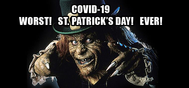 2020: COVID-19. WORST! ST. PATRICK'S DAY! EVER!